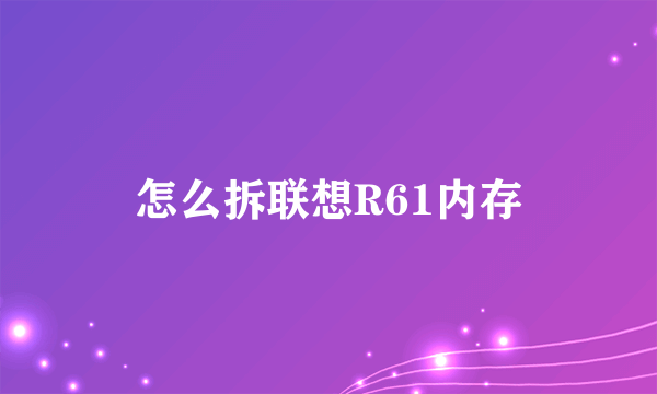 怎么拆联想R61内存