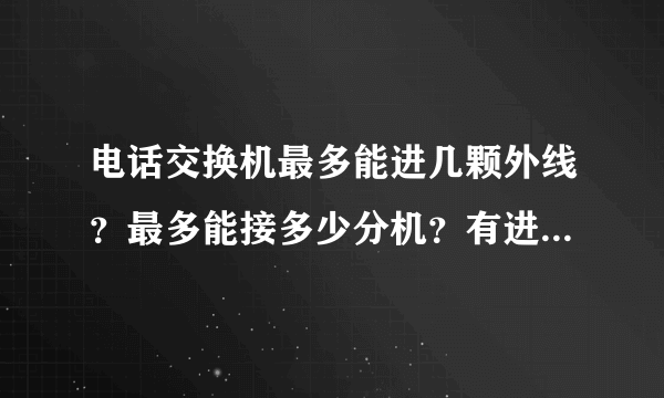 电话交换机最多能进几颗外线？最多能接多少分机？有进10~20，出200~500的吗？ 要是有价格是多少？
