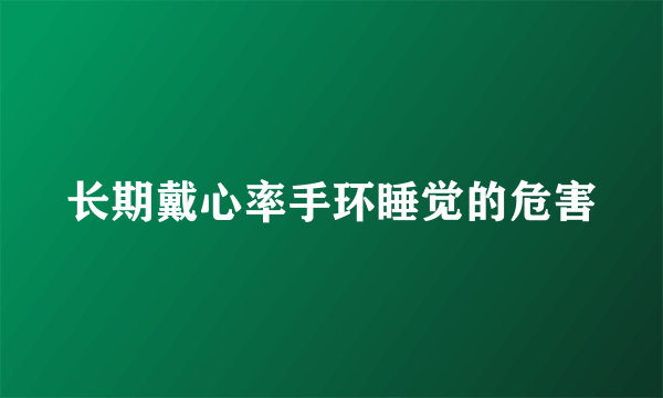 长期戴心率手环睡觉的危害
