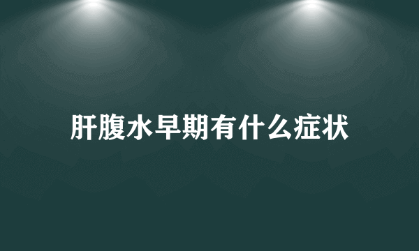 肝腹水早期有什么症状