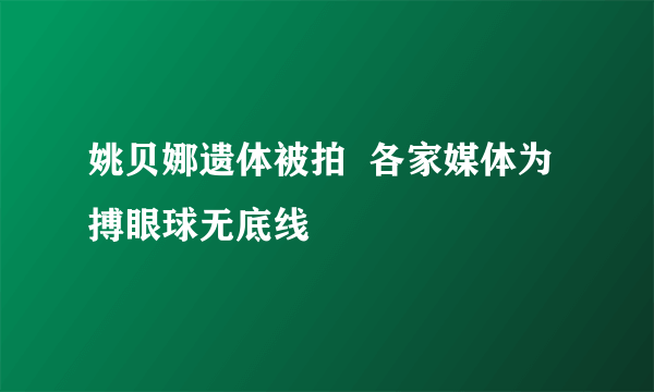 姚贝娜遗体被拍  各家媒体为搏眼球无底线