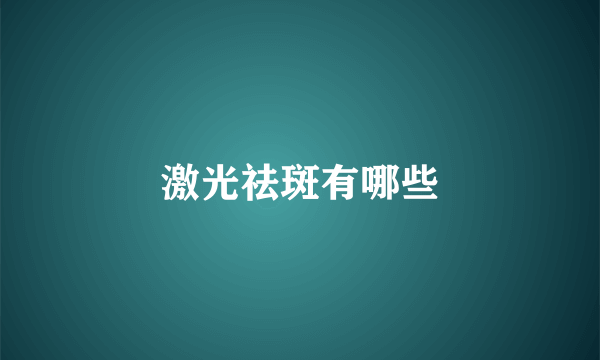 激光祛斑有哪些