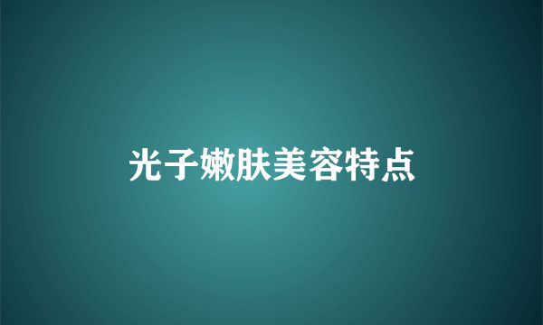 光子嫩肤美容特点