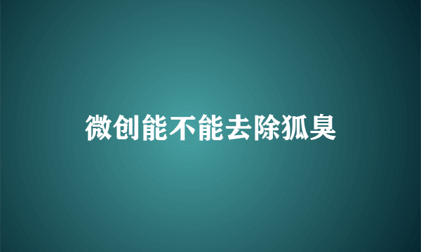 微创能不能去除狐臭