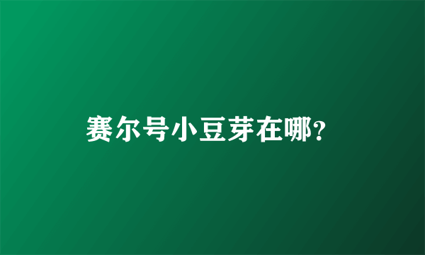 赛尔号小豆芽在哪？