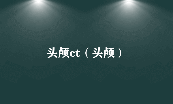 头颅ct（头颅）
