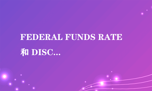 FEDERAL FUNDS RATE 和 DISCOUNT RATE 的区别