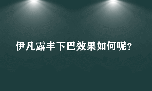 伊凡露丰下巴效果如何呢？