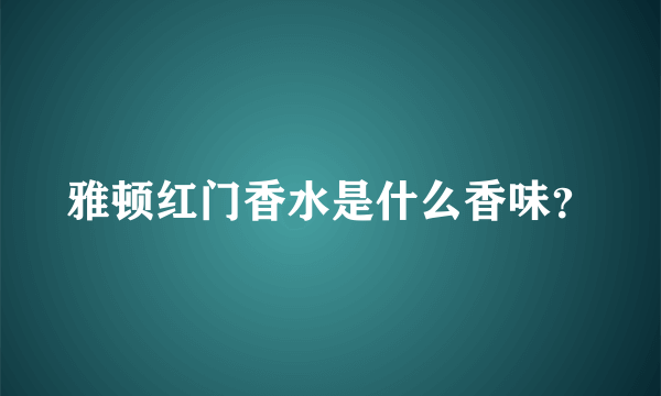 雅顿红门香水是什么香味？