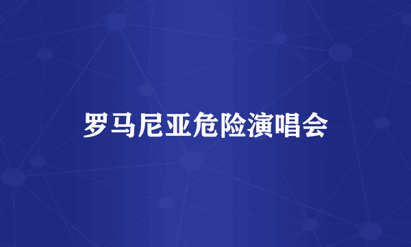 罗马尼亚危险演唱会