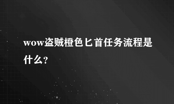 wow盗贼橙色匕首任务流程是什么？