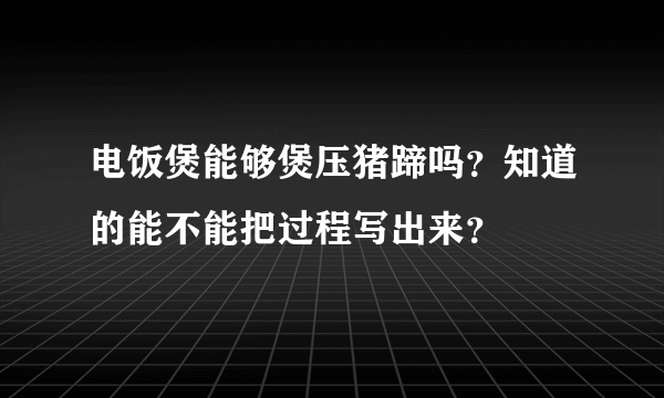 电饭煲能够煲压猪蹄吗？知道的能不能把过程写出来？