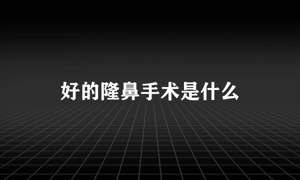 好的隆鼻手术是什么