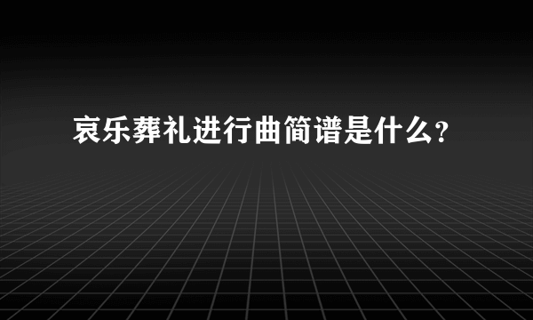 哀乐葬礼进行曲简谱是什么？