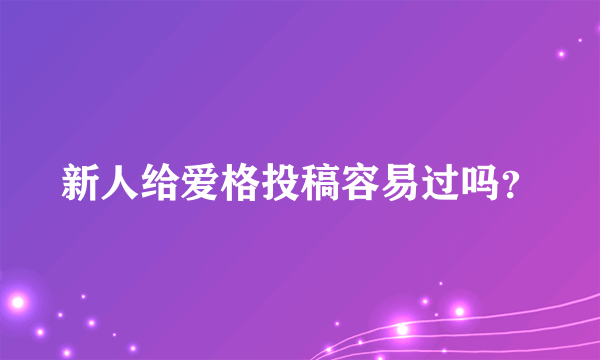 新人给爱格投稿容易过吗？
