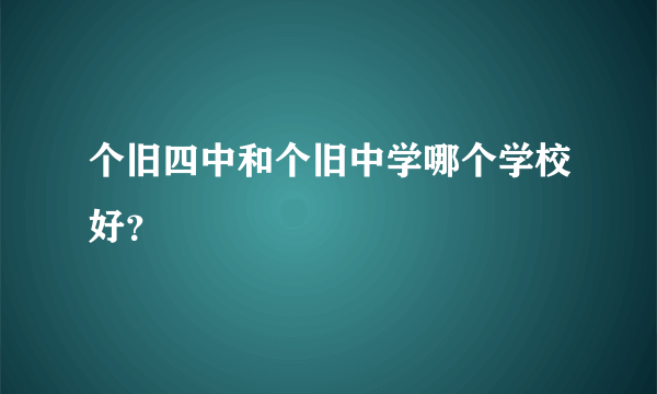 个旧四中和个旧中学哪个学校好？