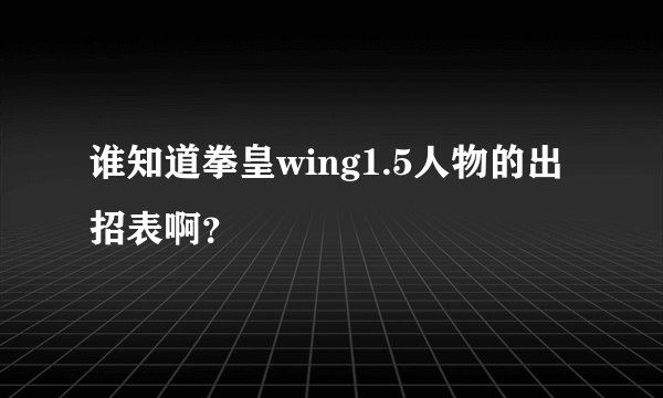 谁知道拳皇wing1.5人物的出招表啊？