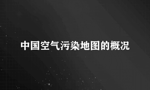 中国空气污染地图的概况