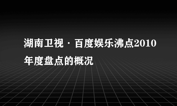 湖南卫视·百度娱乐沸点2010年度盘点的概况