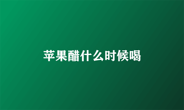 苹果醋什么时候喝