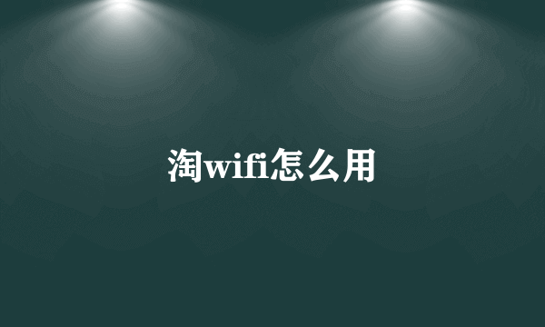 淘wifi怎么用