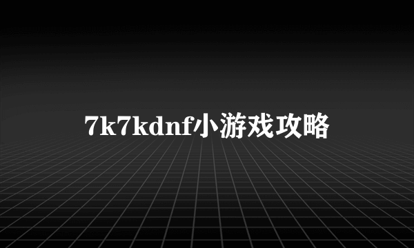 7k7kdnf小游戏攻略