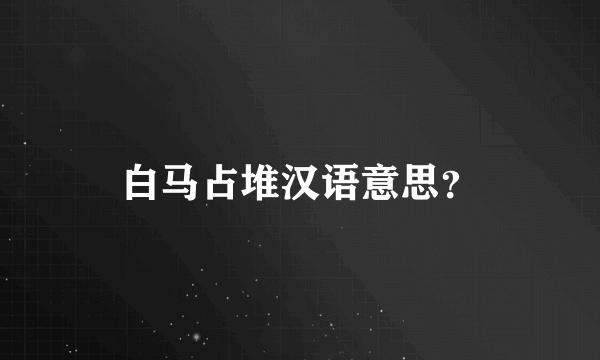 白马占堆汉语意思？