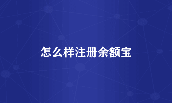 怎么样注册余额宝