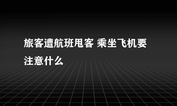旅客遭航班甩客 乘坐飞机要注意什么
