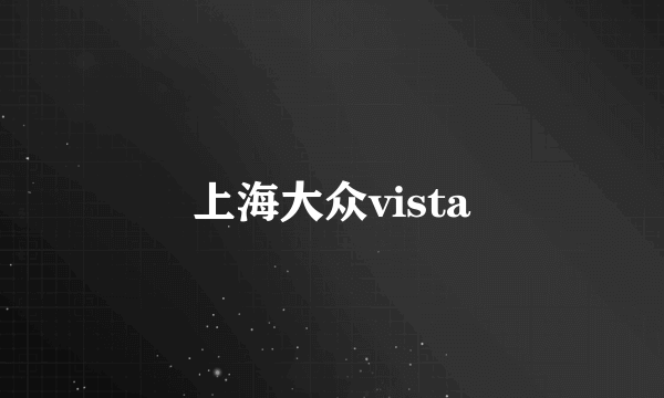 上海大众vista