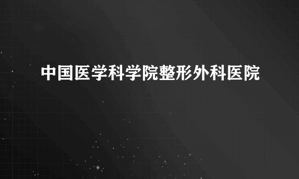中国医学科学院整形外科医院