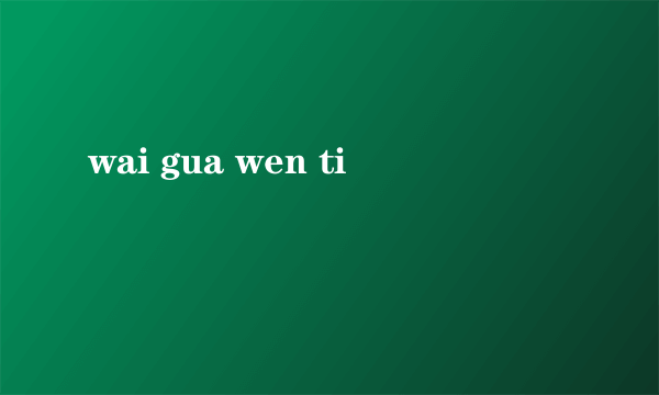 wai gua wen ti