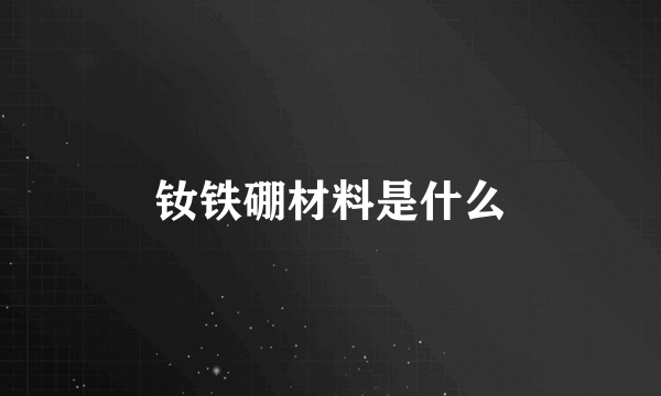 钕铁硼材料是什么