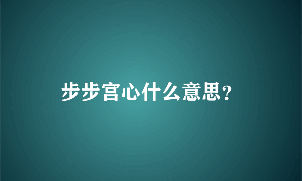 步步宫心什么意思？