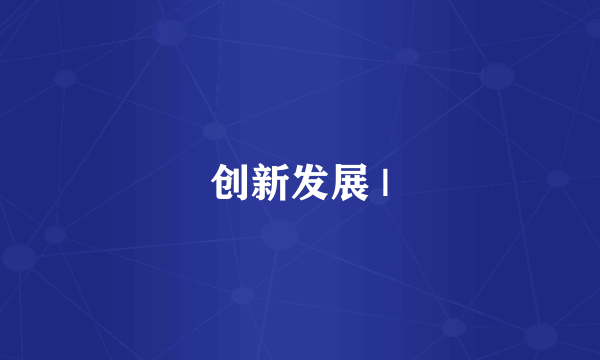 创新发展 |