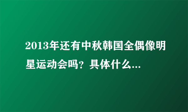 2013年还有中秋韩国全偶像明星运动会吗？具体什么时候开始？