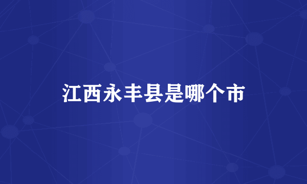 江西永丰县是哪个市