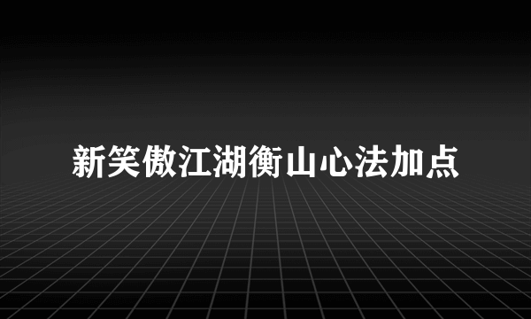 新笑傲江湖衡山心法加点