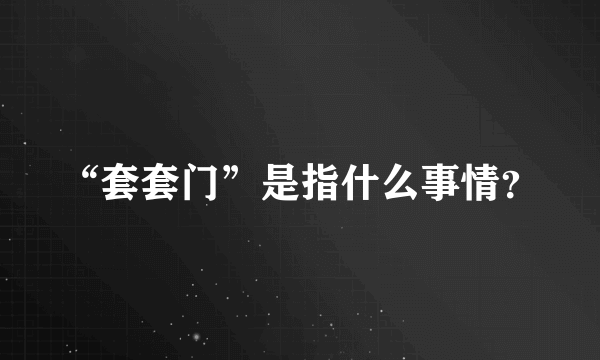 “套套门”是指什么事情？