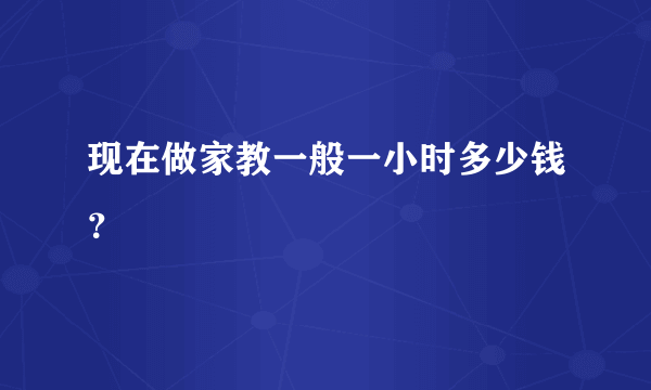 现在做家教一般一小时多少钱？