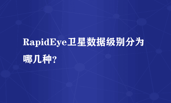 RapidEye卫星数据级别分为哪几种？