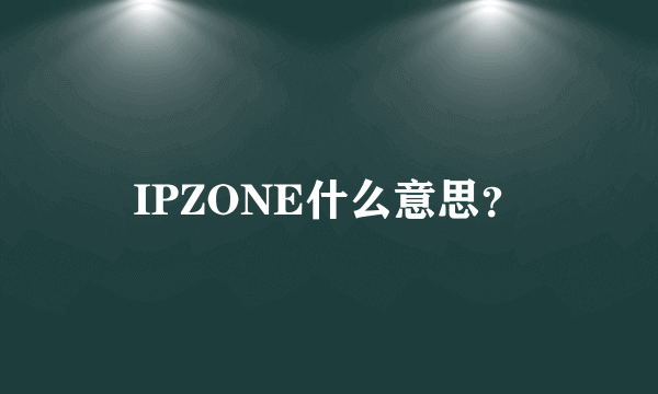 IPZONE什么意思？