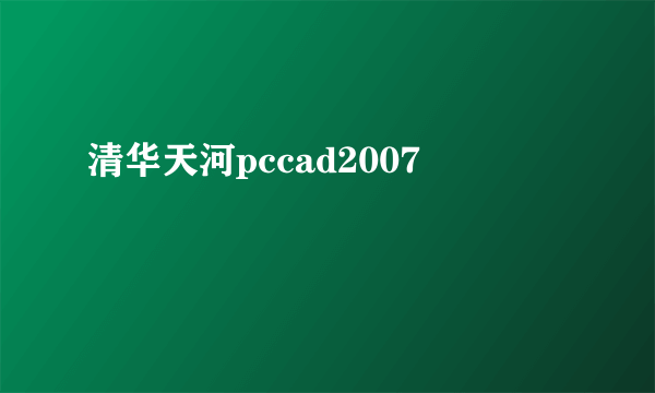 清华天河pccad2007