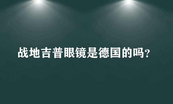 战地吉普眼镜是德国的吗？