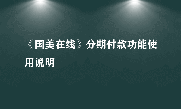 《国美在线》分期付款功能使用说明