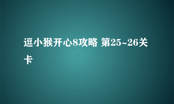 逗小猴开心8攻略 第25~26关卡