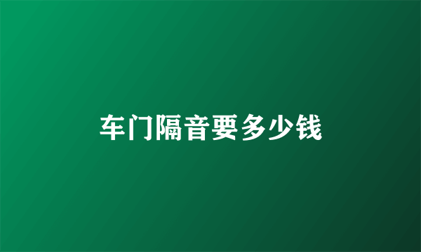 车门隔音要多少钱