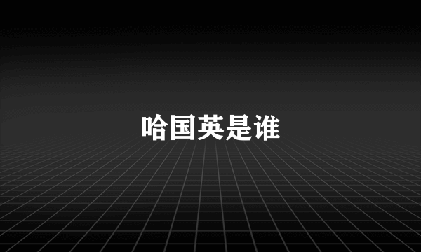 哈国英是谁