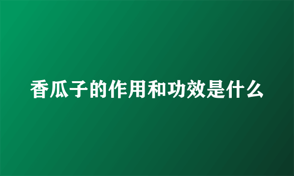 香瓜子的作用和功效是什么