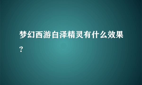 梦幻西游白泽精灵有什么效果？